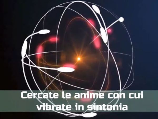 Cercate le anime con cui vibrate in&nbsp;sintonia…