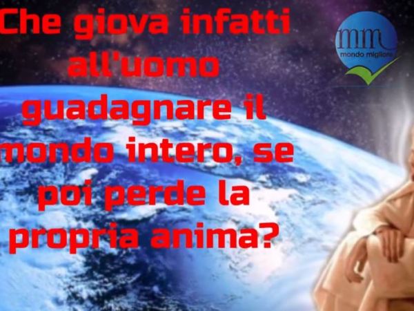 Che giova infatti all’uomo guadagnare il mondo&nbsp;intero…