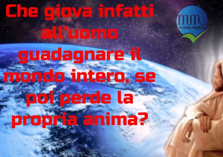 Che giova infatti all’uomo guadagnare il mondo&nbsp;intero…
