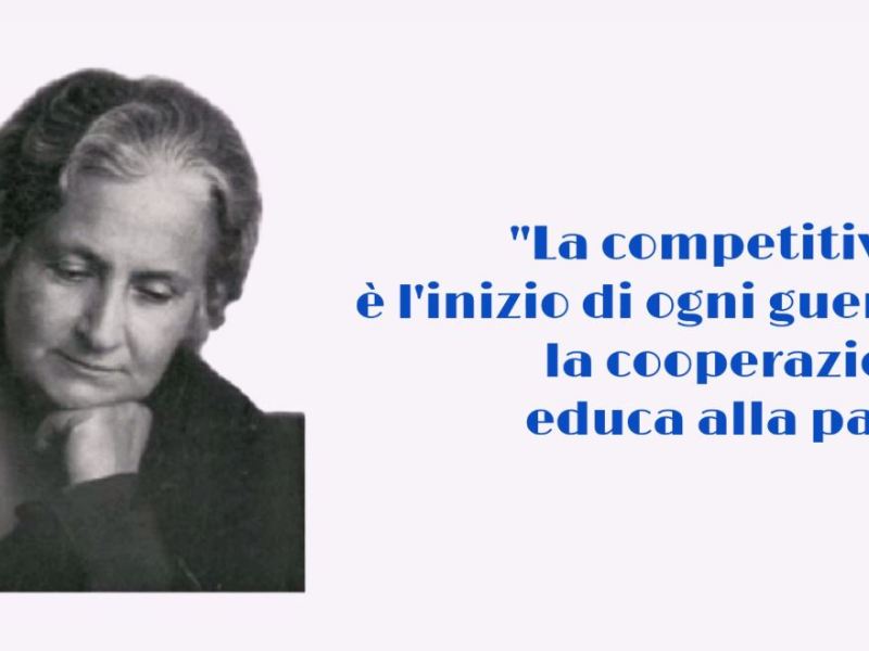 “La competitività è l’inizio di ogni guerra, la cooperazione educa alla pace” – Maria&nbsp;Montessori